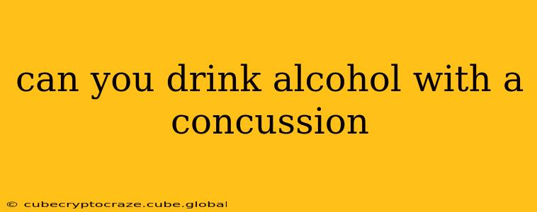 can you drink alcohol with a concussion