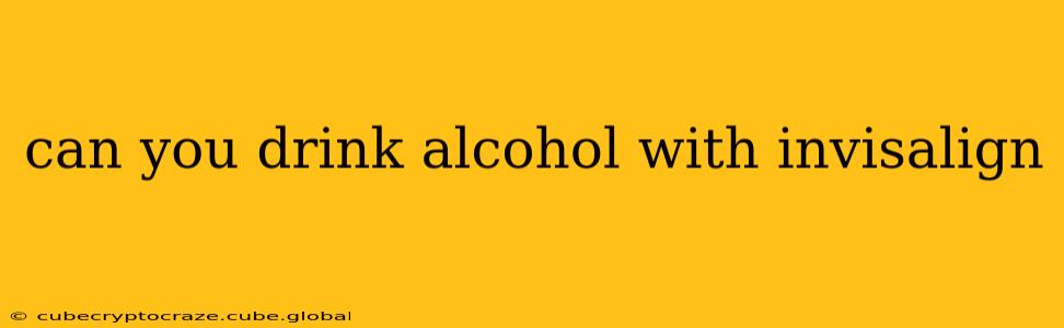 can you drink alcohol with invisalign