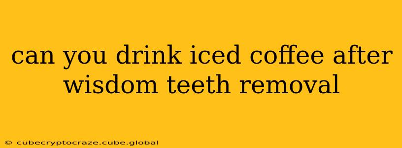 can you drink iced coffee after wisdom teeth removal