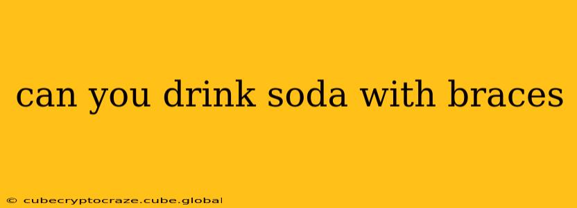 can you drink soda with braces