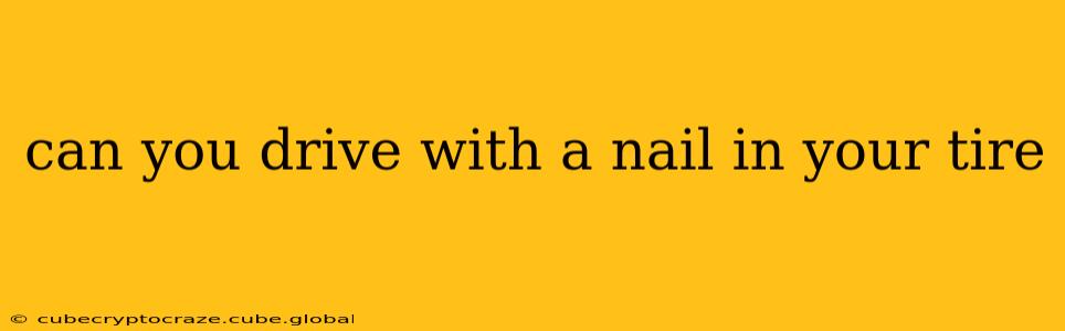 can you drive with a nail in your tire