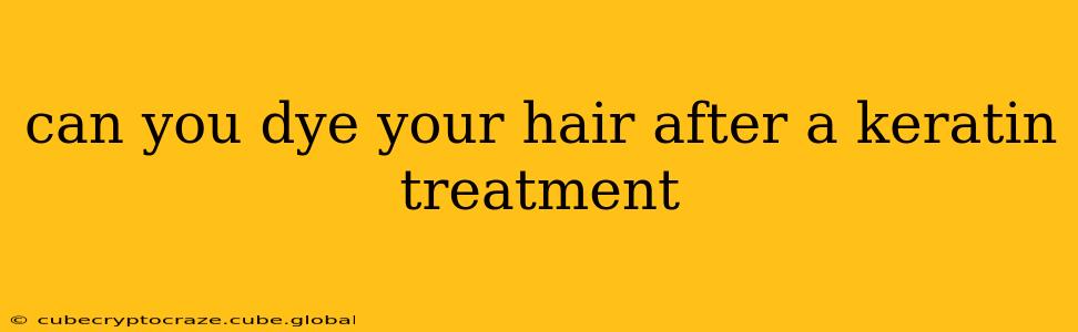 can you dye your hair after a keratin treatment