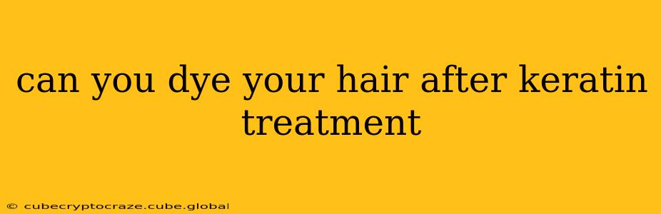 can you dye your hair after keratin treatment