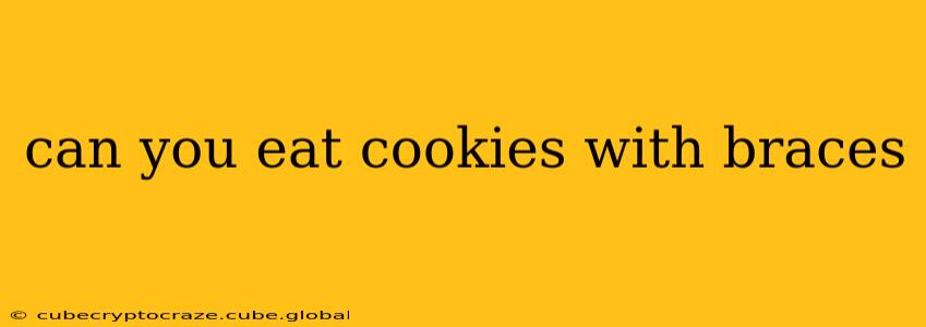 can you eat cookies with braces