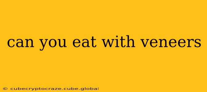 can you eat with veneers
