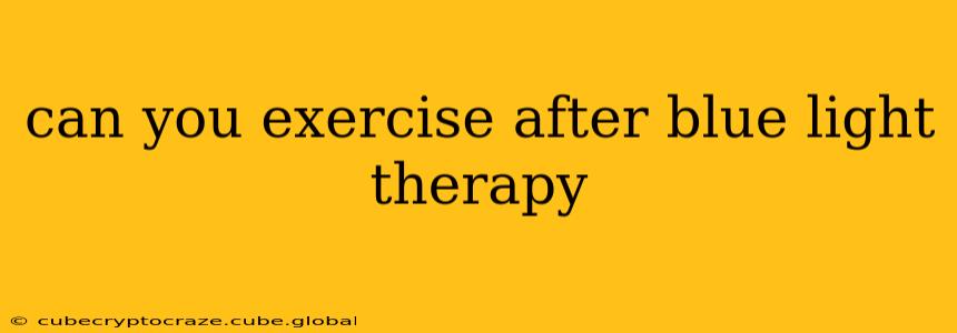 can you exercise after blue light therapy