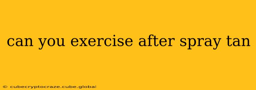 can you exercise after spray tan