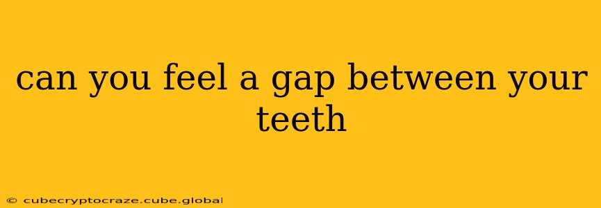 can you feel a gap between your teeth