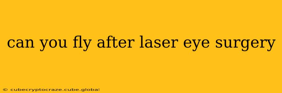 can you fly after laser eye surgery