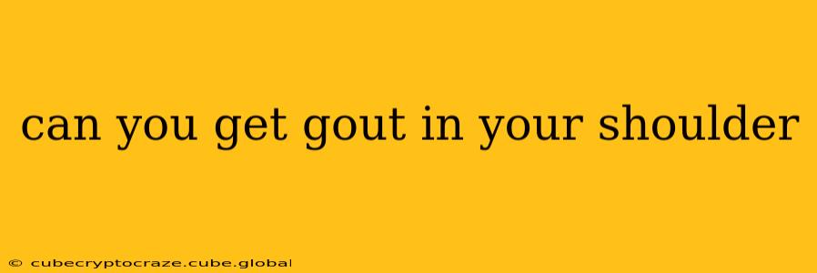 can you get gout in your shoulder