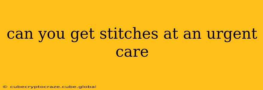 can you get stitches at an urgent care