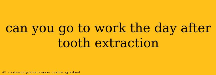 can you go to work the day after tooth extraction