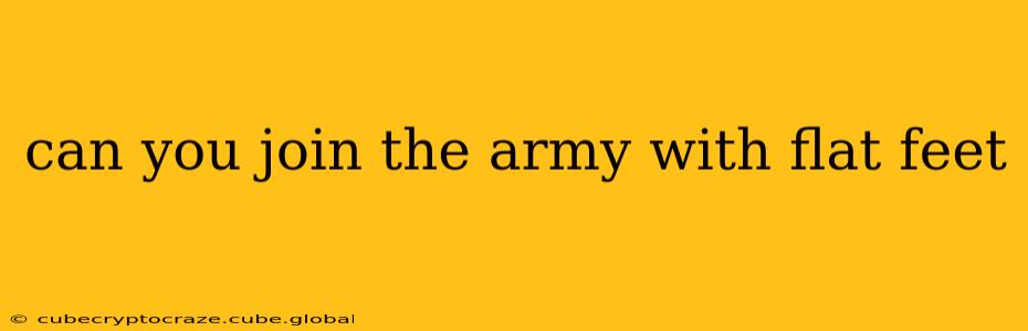 can you join the army with flat feet