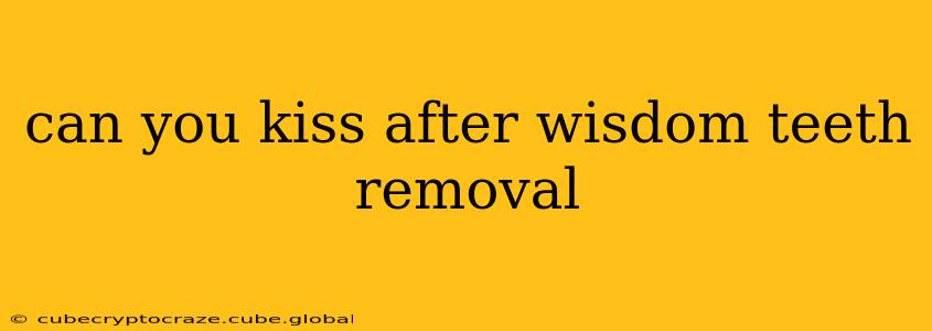 can you kiss after wisdom teeth removal
