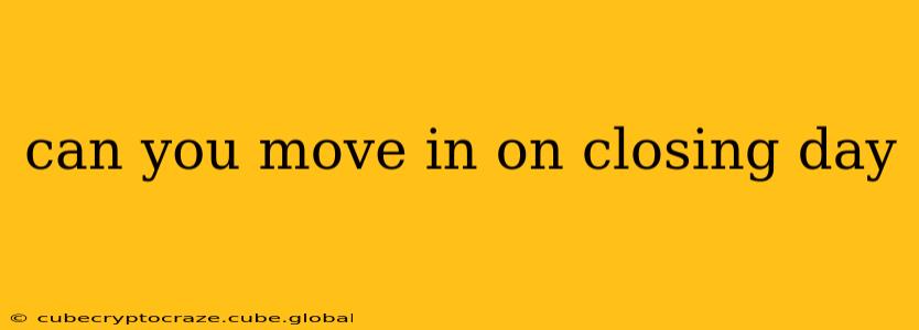 can you move in on closing day