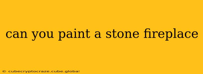 can you paint a stone fireplace