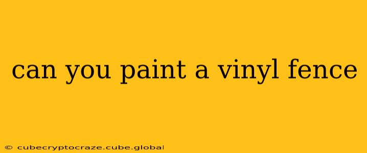 can you paint a vinyl fence
