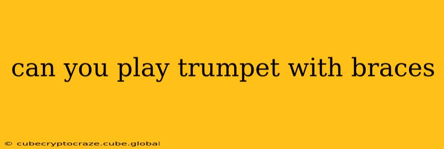 can you play trumpet with braces