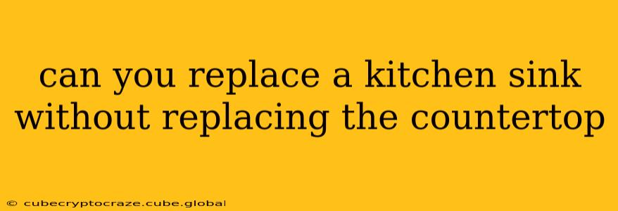 can you replace a kitchen sink without replacing the countertop