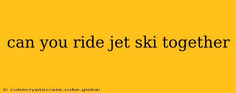 can you ride jet ski together