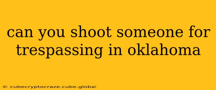can you shoot someone for trespassing in oklahoma