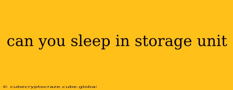 can you sleep in storage unit
