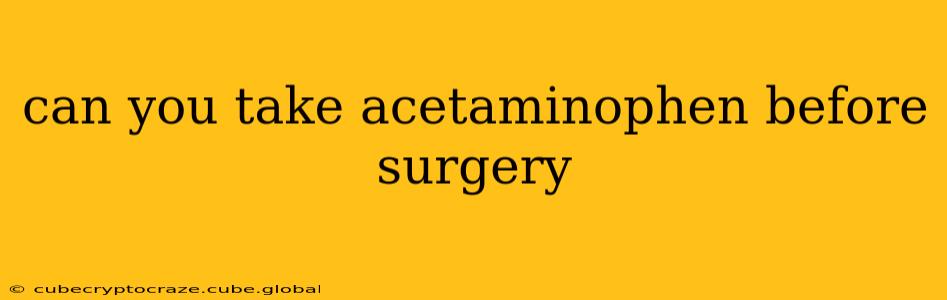 can you take acetaminophen before surgery