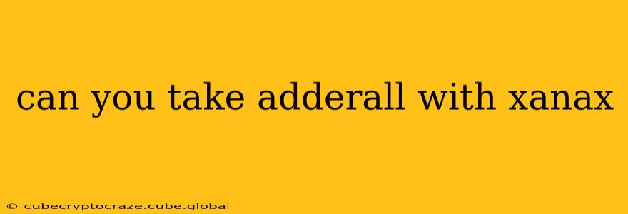 can you take adderall with xanax
