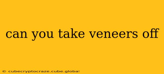 can you take veneers off