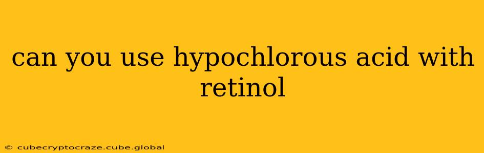 can you use hypochlorous acid with retinol