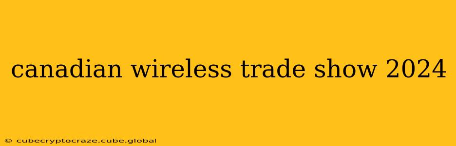 canadian wireless trade show 2024