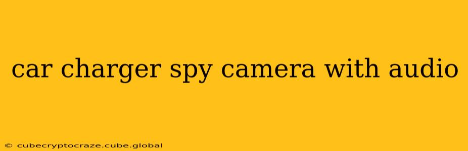 car charger spy camera with audio