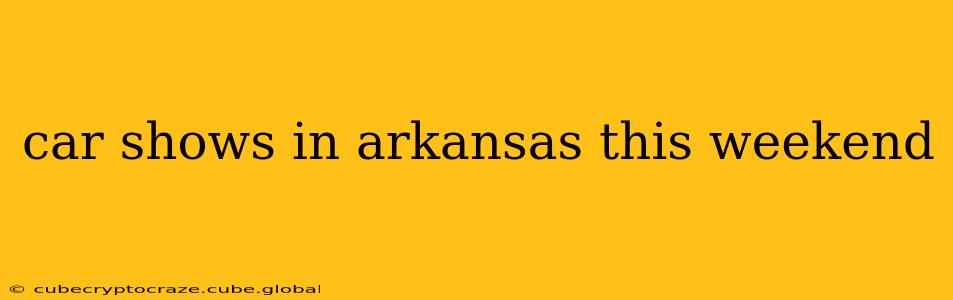 car shows in arkansas this weekend