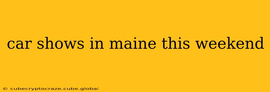 car shows in maine this weekend