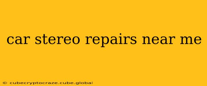 car stereo repairs near me