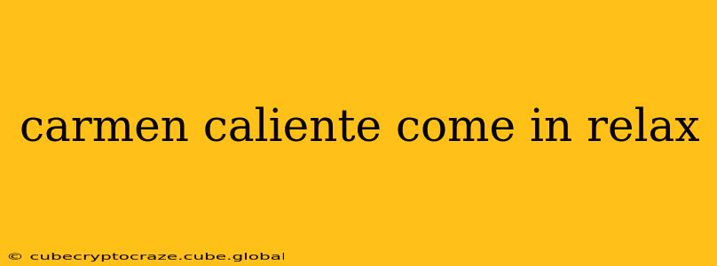 carmen caliente come in relax