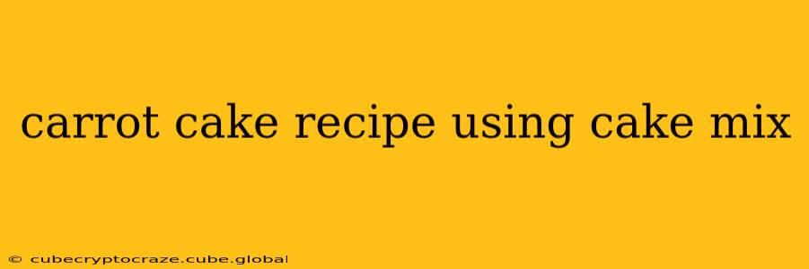 carrot cake recipe using cake mix