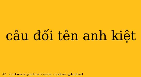 câu đối tên anh kiệt