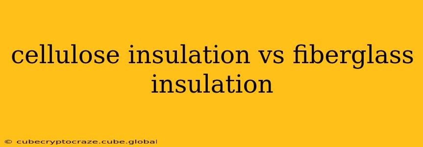 cellulose insulation vs fiberglass insulation