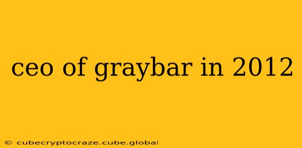 ceo of graybar in 2012