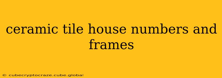 ceramic tile house numbers and frames
