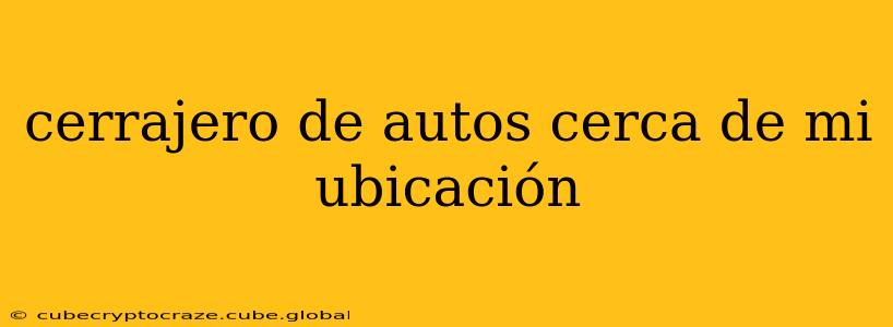 cerrajero de autos cerca de mi ubicación