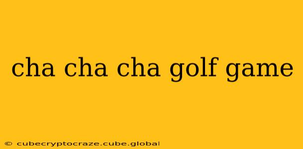 cha cha cha golf game