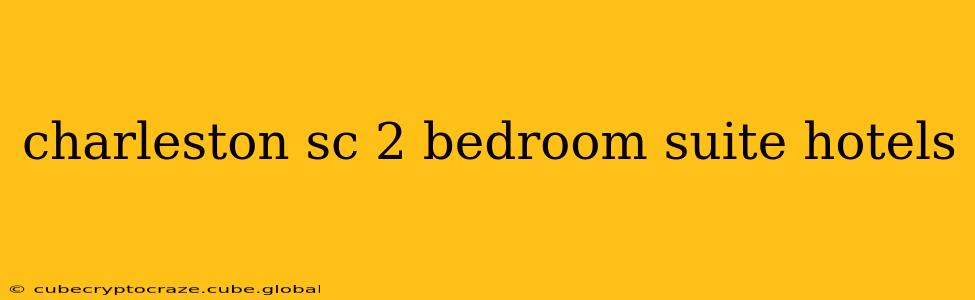 charleston sc 2 bedroom suite hotels