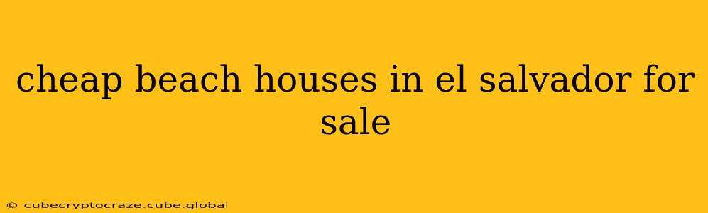 cheap beach houses in el salvador for sale