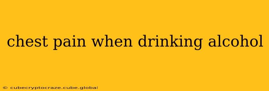 chest pain when drinking alcohol