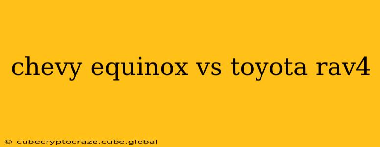 chevy equinox vs toyota rav4