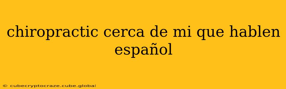 chiropractic cerca de mi que hablen español