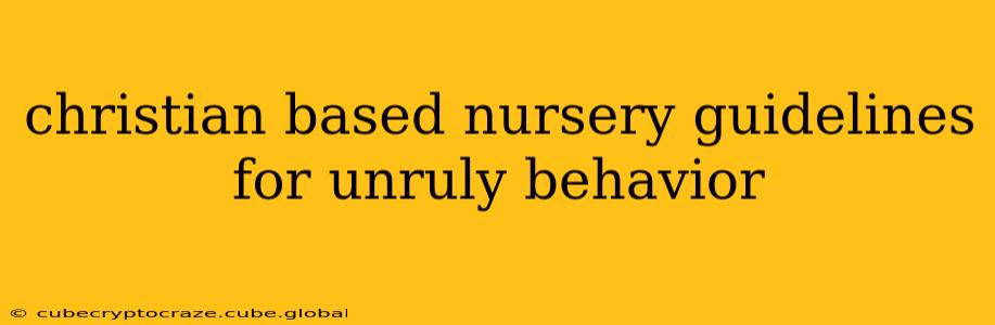 christian based nursery guidelines for unruly behavior