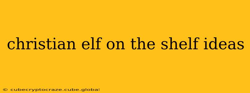 christian elf on the shelf ideas